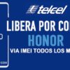 LIBERA HONOR TELCEL VIA IMEI LIBERA HONOR TELCEL VIA IMEI